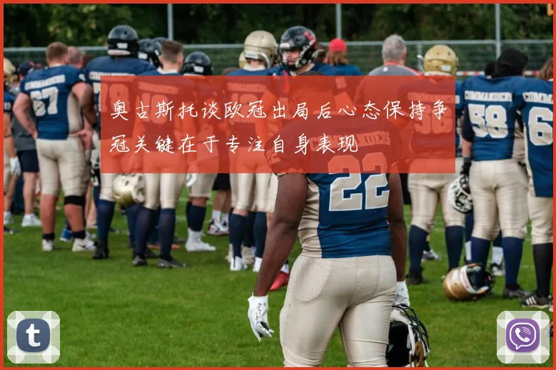 奥古斯托谈欧冠出局后心态保持争冠关键在于专注自身表现